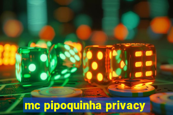 mc pipoquinha privacy